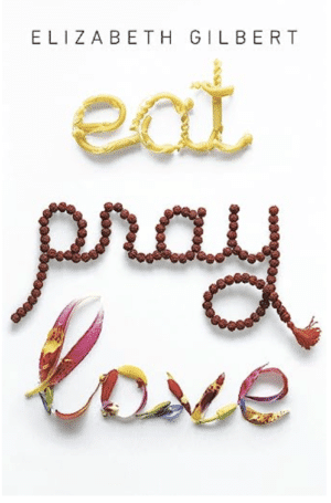 Eat, Pray, Love: One Woman’s Search for Everything Across Italy, India and Indonesia by Elizabeth Gilbert